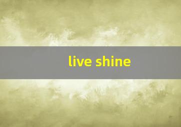 live shine